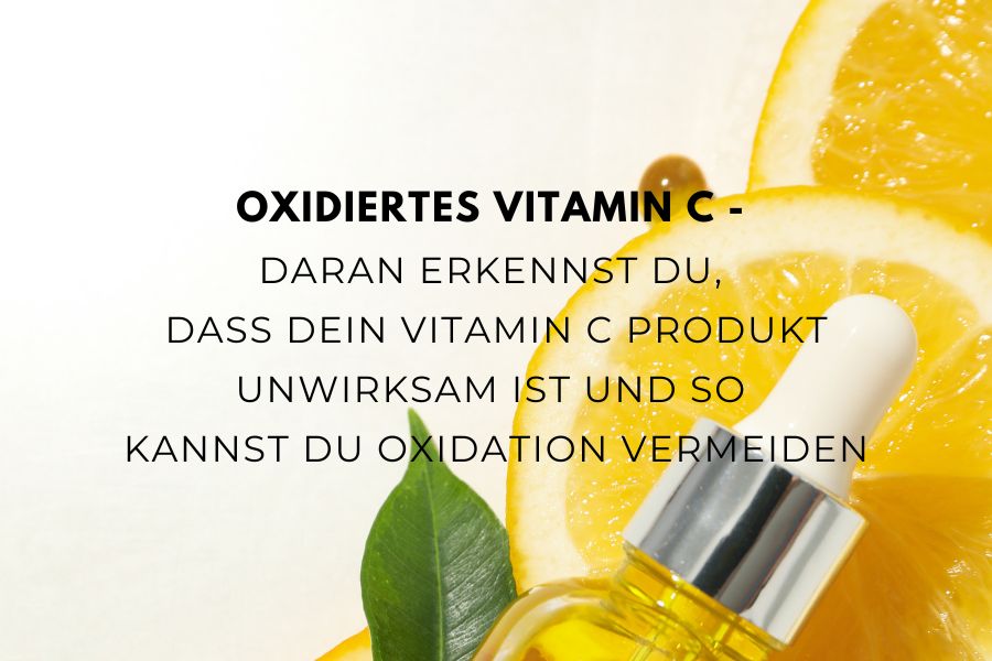 Beitragsbild zum Blogartikel über oxidiertes Vitamin C und wie man erkennt, ob ein Vitamin C Produkt unwirksam geworden ist
